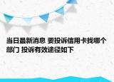 当日最新消息 要投诉信用卡找哪个部门 投诉有效途径如下