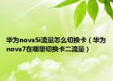 华为nova5i流量怎么切换卡（华为nova7在哪里切换卡二流量）