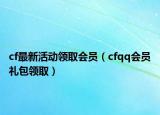 cf最新活动领取会员（cfqq会员礼包领取）