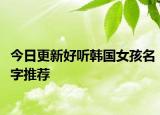 今日更新好听韩国女孩名字推荐