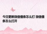 今日更新微信借条怎么打 微信借条怎么打开