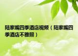 陆家嘴四季酒店视频（陆家嘴四季酒店不雅照）