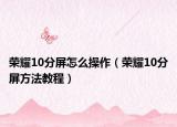 荣耀10分屏怎么操作（荣耀10分屏方法教程）
