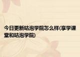 今日更新咕泡学院怎么样(享学课堂和咕泡学院)
