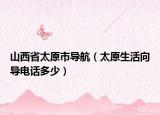 山西省太原市导航（太原生活向导电话多少）