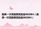 我第一次买股票买的是002084（我第一次买股票买的是002084）