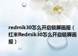 redmik30怎么开启锁屏画报（红米Redmik30怎么开启锁屏画报）