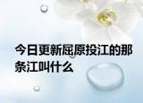 今日更新屈原投江的那条江叫什么