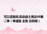 可以话我知,机动战士高达00第二季（粤语版 全集 边到有）