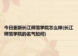今日更新长江师范学院怎么样(长江师范学院的名气如何)