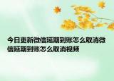 今日更新微信延期到账怎么取消微信延期到账怎么取消视频