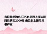 当日最新消息 江苏有居民上报抗原阳性获奖2000元 未及时上报后果很严重