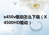 x450v驱动怎么下载（X4500HD驱动）