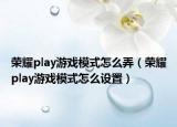 荣耀play游戏模式怎么弄（荣耀play游戏模式怎么设置）
