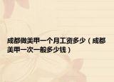 成都做美甲一个月工资多少（成都美甲一次一般多少钱）