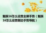 魅族16怎么设置全屏手势（魅族16怎么设置侧边手势导航）