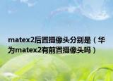matex2后置摄像头分别是（华为matex2有前置摄像头吗）