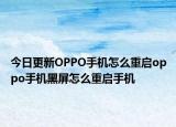 今日更新OPPO手机怎么重启oppo手机黑屏怎么重启手机
