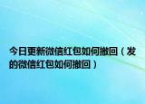 今日更新微信红包如何撤回（发的微信红包如何撤回）