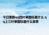 今日更新qq四叶草图标是什么 qq上三叶草图标是什么意思