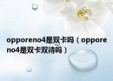 opporeno4是双卡吗（opporeno4是双卡双待吗）