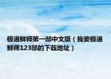 极道鲜师第一部中文版（我要极道鲜师123部的下载地址）