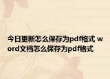 今日更新怎么保存为pdf格式 word文档怎么保存为pdf格式