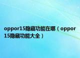 oppor15隐藏功能在哪（oppor15隐藏功能大全）