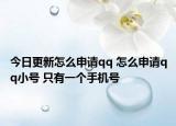 今日更新怎么申请qq 怎么申请qq小号 只有一个手机号