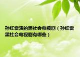 孙红雷演的黑社会电视剧（孙红雷黑社会电视剧有哪些）
