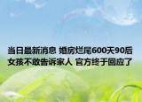 当日最新消息 婚房烂尾600天90后女孩不敢告诉家人 官方终于回应了