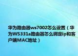 华为路由器ws7002怎么设置（华为WS331a路由器怎么绑定ip和客户端MAC地址）