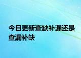 今日更新查缺补漏还是查漏补缺