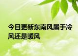 今日更新东南风属于冷风还是暖风