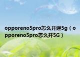 opporeno5pro怎么开通5g（opporeno5pro怎么开5G）