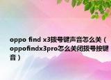 oppo find x3拨号键声音怎么关（oppofindx3pro怎么关闭拨号按键音）