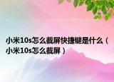 小米10s怎么截屏快捷键是什么（小米10s怎么截屏）