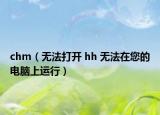 chm（无法打开 hh 无法在您的电脑上运行）