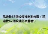 凯迪仕k7指纹锁换电池步骤（凯迪仕K7指纹锁怎么静音）