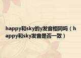 happy和sky的y发音相同吗（happy和sky发音是否一致）