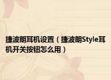 捷波朗耳机设置（捷波朗Style耳机开关按钮怎么用）