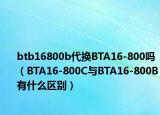 btb16800b代换BTA16-800吗（BTA16-800C与BTA16-800B有什么区别）