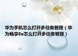 华为手机怎么打开多任务管理（华为畅享8e怎么打开多任务管理）