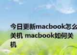 今日更新macbook怎么关机 macbook如何关机