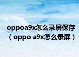 oppoa9x怎么录屏保存（oppo a9x怎么录屏）