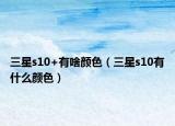 三星s10+有啥颜色（三星s10有什么颜色）