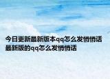 今日更新最新版本qq怎么发悄悄话 最新版的qq怎么发悄悄话