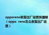 opporeno恢复出厂设置快捷键（oppo  reno怎么恢复出厂设置）