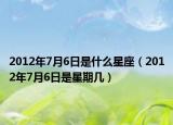 2012年7月6日是什么星座（2012年7月6日是星期几）
