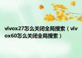 vivox27怎么关闭全局搜索（vivox60怎么关闭全局搜索）